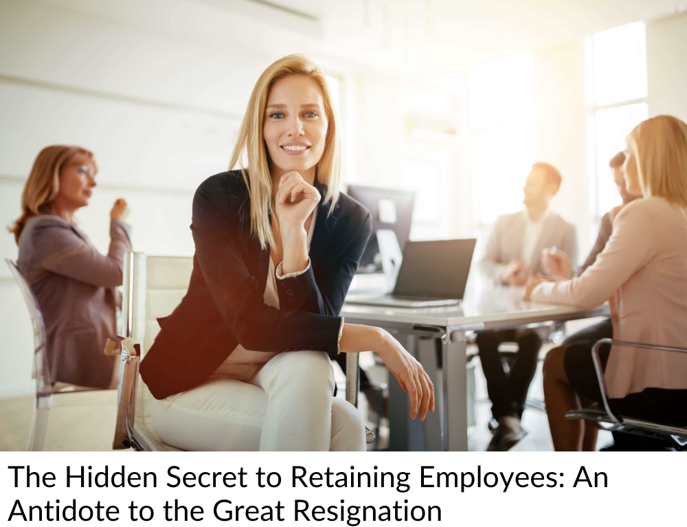 The Hidden Secret to Retaining Employees: An Antidote to the Great Resignation